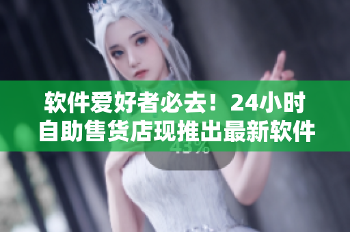 軟件愛(ài)好者必去！24小時(shí)自助售貨店現(xiàn)推出最新軟件商品