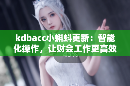 kdbacc小蝌蚪更新：智能化操作，讓財會工作更高效！