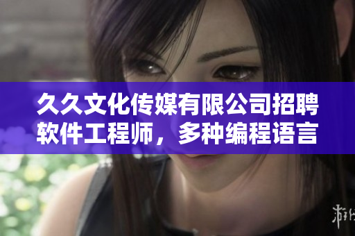 久久文化傳媒有限公司招聘軟件工程師，多種編程語言均可，崗位福利優(yōu)渥