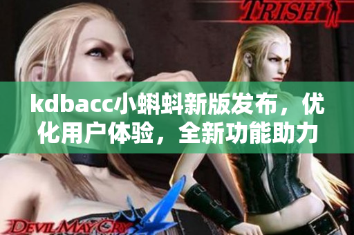 kdbacc小蝌蚪新版發(fā)布，優(yōu)化用戶體驗(yàn)，全新功能助力軟件開發(fā)