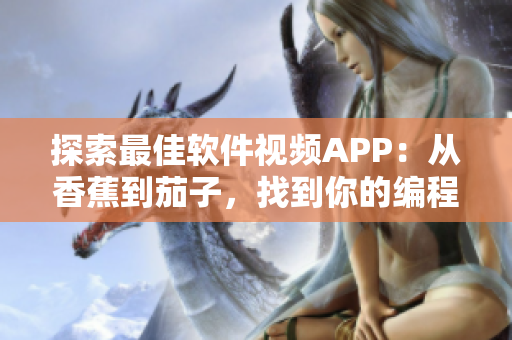 探索最佳軟件視頻APP：從香蕉到茄子，找到你的編程靈感
