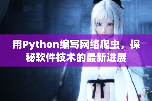 用Python編寫網(wǎng)絡(luò)爬蟲，探秘軟件技術(shù)的最新進(jìn)展