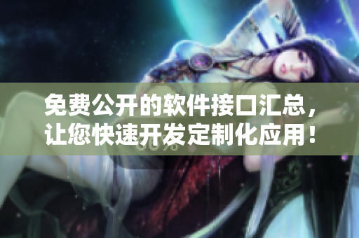 免費(fèi)公開的軟件接口匯總，讓您快速開發(fā)定制化應(yīng)用！