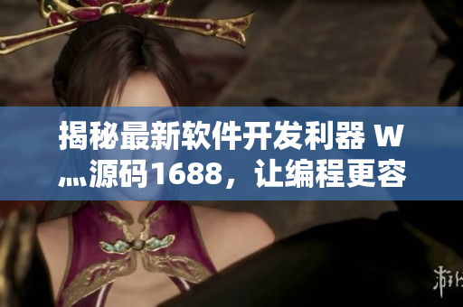 揭秘最新軟件開(kāi)發(fā)利器 W灬源碼1688，讓編程更容易