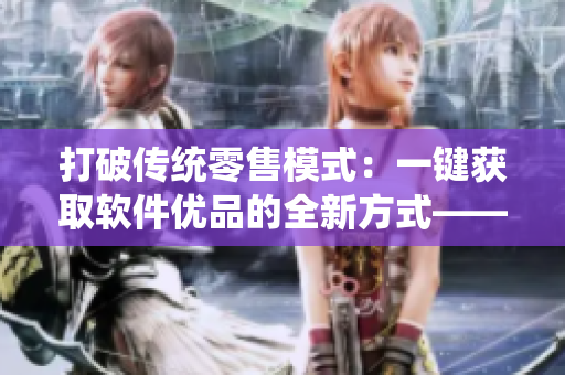 打破傳統(tǒng)零售模式：一鍵獲取軟件優(yōu)品的全新方式——24小時自助售貨店