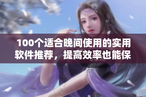 100個適合晚間使用的實用軟件推薦，提高效率也能保護眼睛