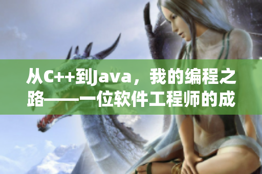 從C++到Java，我的編程之路——一位軟件工程師的成長故事