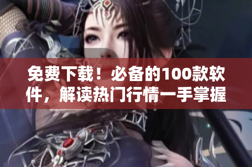 免費下載！必備的100款軟件，解讀熱門行情一手掌握