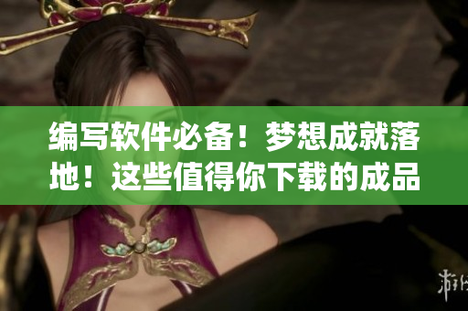 編寫軟件必備！夢想成就落地！這些值得你下載的成品短視頻App