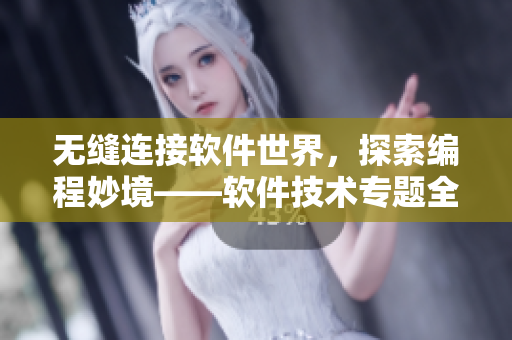 無縫連接軟件世界，探索編程妙境——軟件技術(shù)專題全新上線
