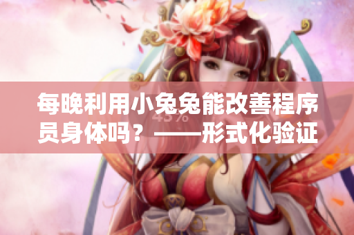 每晚利用小兔兔能改善程序員身體嗎？——形式化驗(yàn)證這一古老傳言