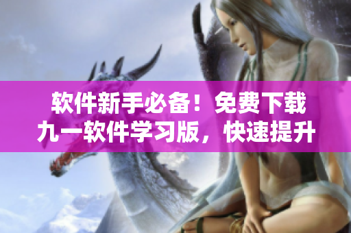  軟件新手必備！免費(fèi)下載九一軟件學(xué)習(xí)版，快速提升編程技能 