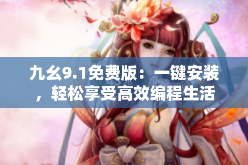 九幺9.1免費版：一鍵安裝，輕松享受高效編程生活
