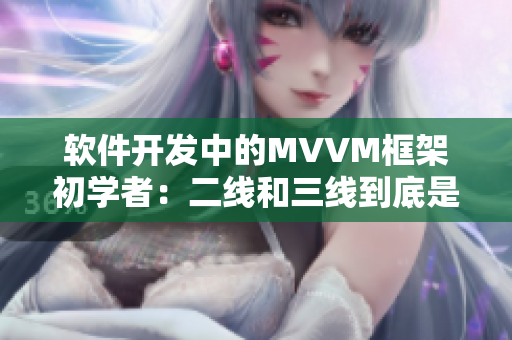 軟件開發(fā)中的MVVM框架初學(xué)者：二線和三線到底是什么？
