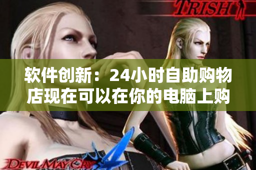 軟件創(chuàng)新：24小時(shí)自助購(gòu)物店現(xiàn)在可以在你的電腦上購(gòu)買