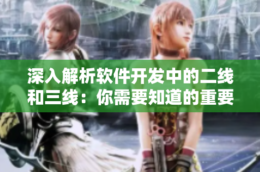深入解析軟件開發(fā)中的二線和三線：你需要知道的重要概念！