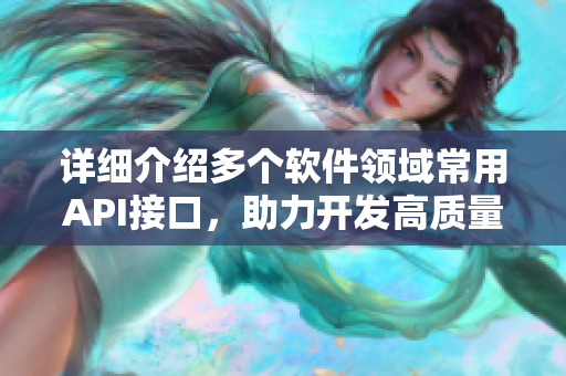 詳細(xì)介紹多個軟件領(lǐng)域常用API接口，助力開發(fā)高質(zhì)量軟件！