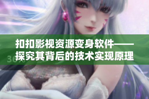 扣扣影視資源變身軟件——探究其背后的技術(shù)實現(xiàn)原理