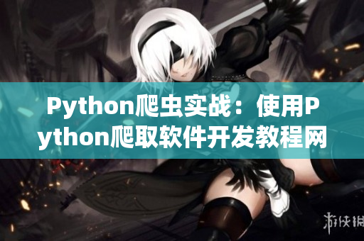 Python爬蟲(chóng)實(shí)戰(zhàn)：使用Python爬取軟件開(kāi)發(fā)教程網(wǎng)站文章