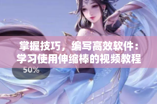 掌握技巧，編寫高效軟件：學(xué)習(xí)使用伸縮棒的視頻教程
