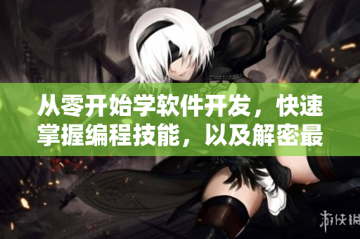 從零開始學軟件開發(fā)，快速掌握編程技能，以及解密最新編程語言趨勢