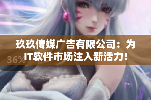 玖玖傳媒廣告有限公司：為IT軟件市場(chǎng)注入新活力！