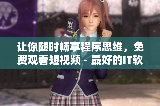 讓你隨時暢享程序思維，免費觀看短視頻 - 最好的IT軟件應用