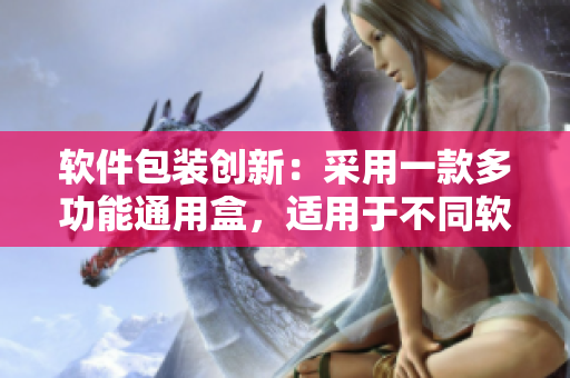 軟件包裝創(chuàng)新：采用一款多功能通用盒，適用于不同軟件的包裝需求