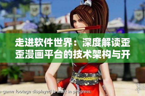 走進(jìn)軟件世界：深度解讀歪歪漫畫平臺(tái)的技術(shù)架構(gòu)與開發(fā)流程