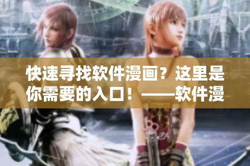快速尋找軟件漫畫？這里是你需要的入口！——軟件漫畫閱讀指南