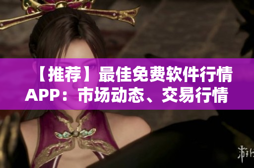 【推薦】最佳免費(fèi)軟件行情APP：市場動態(tài)、交易行情盡收眼底！