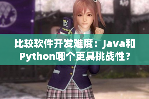 比較軟件開發(fā)難度：Java和Python哪個更具挑戰(zhàn)性？