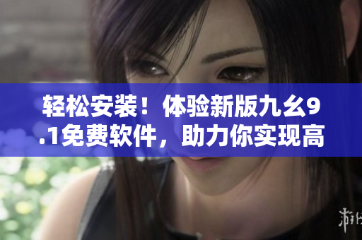 輕松安裝！體驗(yàn)新版九幺9.1免費(fèi)軟件，助力你實(shí)現(xiàn)高效編程