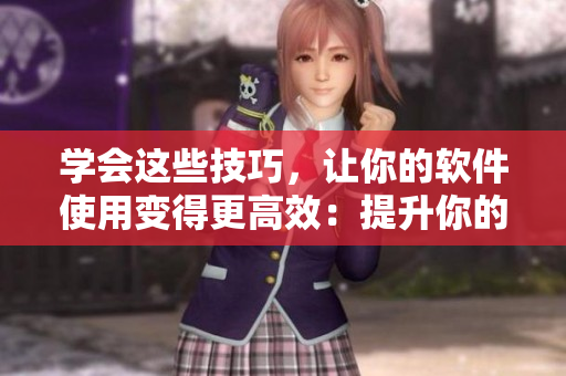 學(xué)會這些技巧，讓你的軟件使用變得更高效：提升你的視頻觀看技巧。