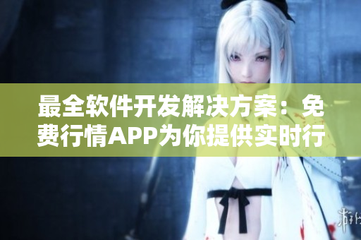 最全軟件開(kāi)發(fā)解決方案：免費(fèi)行情APP為你提供實(shí)時(shí)行情和熱門(mén)交易策略！