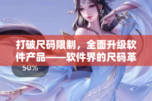 打破尺碼限制，全面升級軟件產(chǎn)品——軟件界的尺碼革命