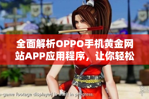 全面解析OPPO手機黃金網(wǎng)站APP應用程序，讓你輕松把控軟件世界！