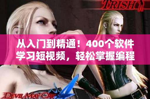 從入門(mén)到精通！400個(gè)軟件學(xué)習(xí)短視頻，輕松掌握編程技術(shù)的訣竅
