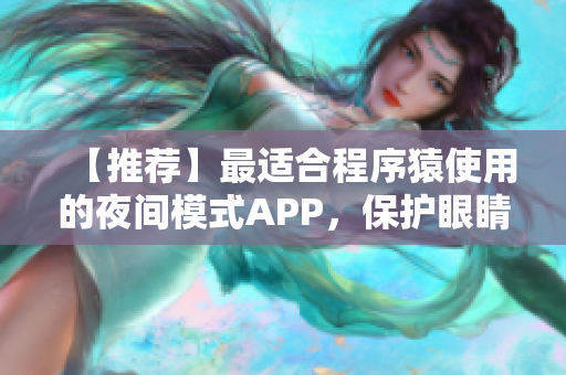 【推薦】最適合程序猿使用的夜間模式APP，保護(hù)眼睛從此不再是夢(mèng)