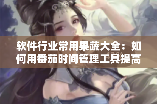 軟件行業(yè)常用果蔬大全：如何用番茄時(shí)間管理工具提高效率？