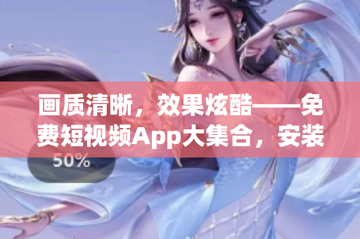 畫質(zhì)清晰，效果炫酷——免費(fèi)短視頻App大集合，安裝下載指南！