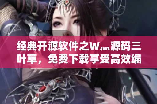 經(jīng)典開源軟件之W灬源碼三葉草，免費(fèi)下載享受高效編程樂趣！