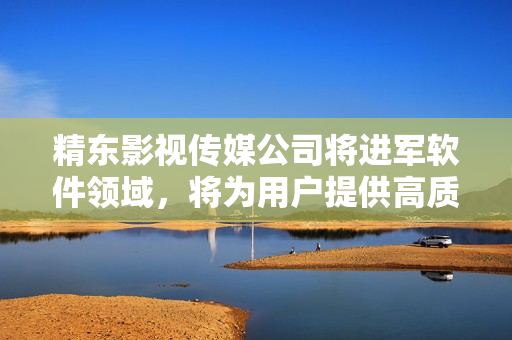 精東影視傳媒公司將進(jìn)軍軟件領(lǐng)域，將為用戶提供高質(zhì)量軟件產(chǎn)品與服務(wù)