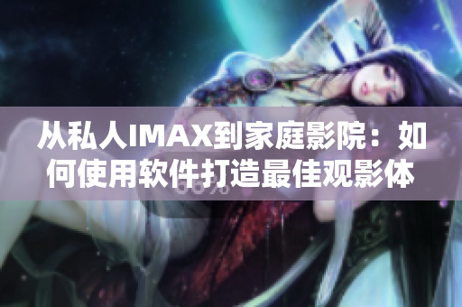 從私人IMAX到家庭影院：如何使用軟件打造最佳觀影體驗(yàn)？