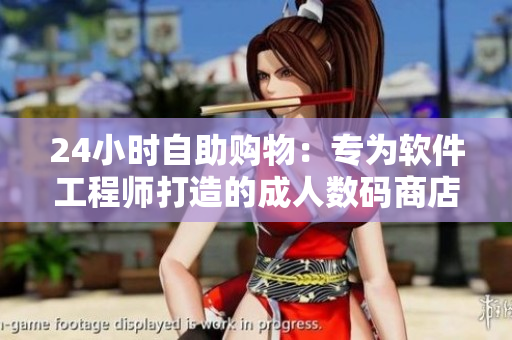 24小時(shí)自助購(gòu)物：專為軟件工程師打造的成人數(shù)碼商店