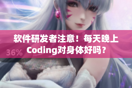 軟件研發(fā)者注意!每天晚上Coding對(duì)身體好嗎? 軟件研發(fā)者注意!每天晚上Coding對(duì)身體好嗎?