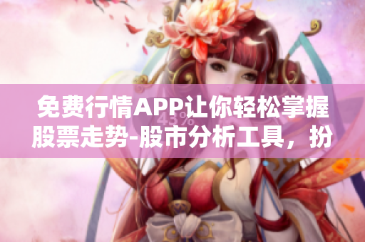 免費(fèi)行情APP讓你輕松掌握股票走勢-股市分析工具，扮演您的投資參謀