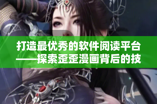 打造最優(yōu)秀的軟件閱讀平臺(tái)——探索歪歪漫畫背后的技術(shù)秘密