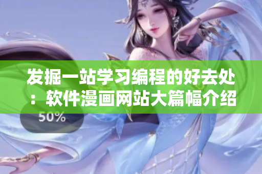 發(fā)掘一站學(xué)習(xí)編程的好去處：軟件漫畫(huà)網(wǎng)站大篇幅介紹
