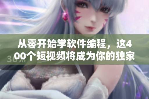 從零開始學(xué)軟件編程，這400個(gè)短視頻將成為你的獨(dú)家課程資料！
